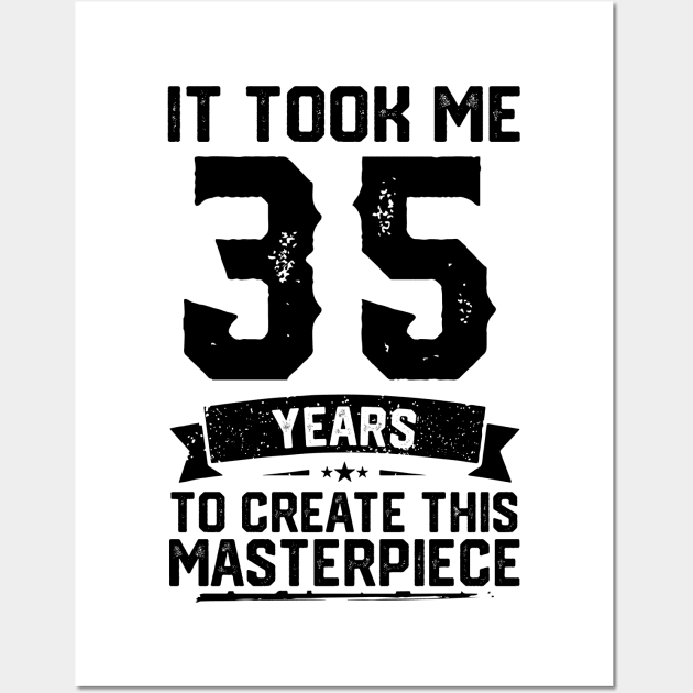 It Took Me 35 Years To Create This Masterpiece 35th Birthday Wall Art by ClarkAguilarStore